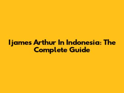 Ijames Arthur In Indonesia: The Complete Guide