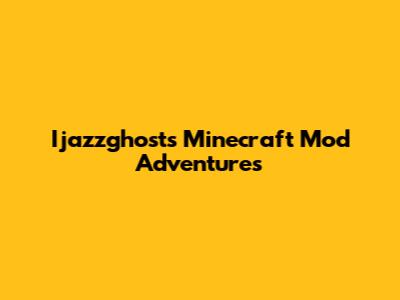 Ijazzghost's Minecraft Mod Adventures
