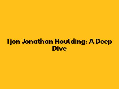 Ijon Jonathan Houlding: A Deep Dive