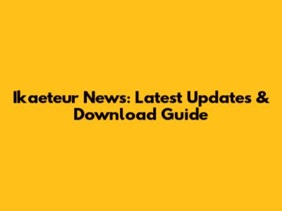 Ikaeteur News: Latest Updates & Download Guide