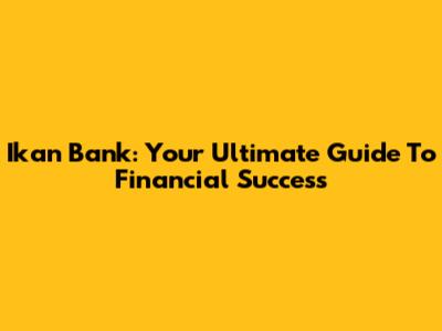 Ikan Bank: Your Ultimate Guide To Financial Success