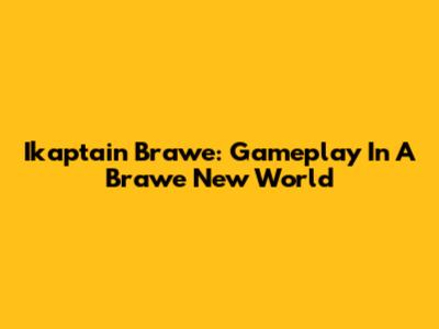 Ikaptain Brawe: Gameplay In A Brawe New World