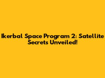 Ikerbal Space Program 2: Satellite Secrets Unveiled!
