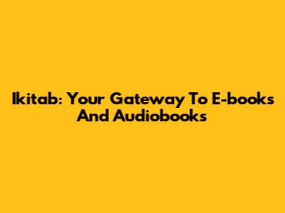 Ikitab: Your Gateway To E-books And Audiobooks