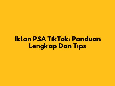 Iklan PSA TikTok: Panduan Lengkap Dan Tips