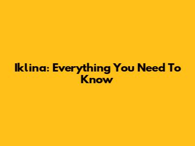 Iklina: Everything You Need To Know