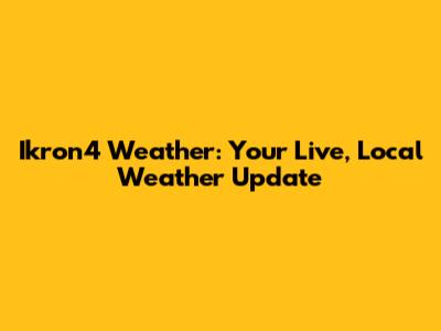 Ikron4 Weather: Your Live, Local Weather Update