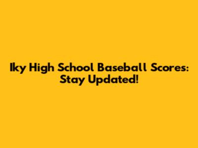 Iky High School Baseball Scores: Stay Updated!