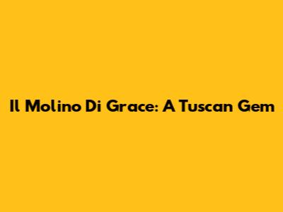 Il Molino Di Grace: A Tuscan Gem