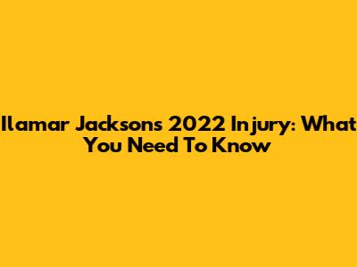 Ilamar Jackson's 2022 Injury: What You Need To Know