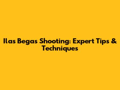 Ilas Begas Shooting: Expert Tips & Techniques