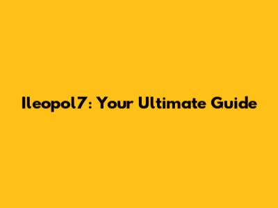 Ileopol7: Your Ultimate Guide