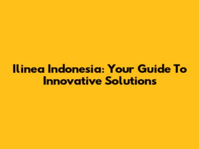 Ilinea Indonesia: Your Guide To Innovative Solutions