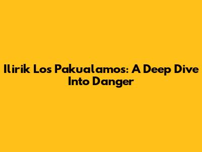 Ilirik Los Pakualamos: A Deep Dive Into Danger