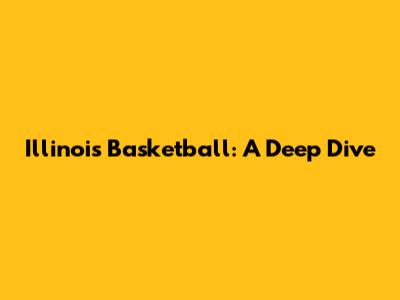 Illinois Basketball: A Deep Dive