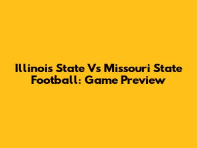 Illinois State Vs Missouri State Football: Game Preview