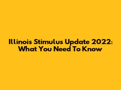 Illinois Stimulus Update 2022: What You Need To Know