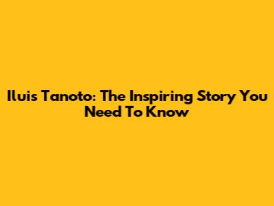 Iluis Tanoto: The Inspiring Story You Need To Know