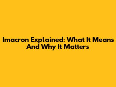 Imacron Explained: What It Means And Why It Matters
