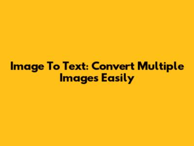 Image To Text: Convert Multiple Images Easily