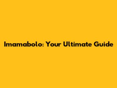 Imamabolo: Your Ultimate Guide