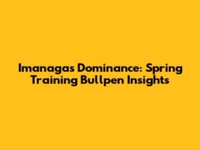 Imanaga's Dominance: Spring Training Bullpen Insights