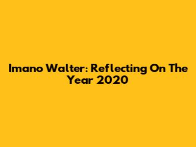 Imano Walter: Reflecting On The Year 2020