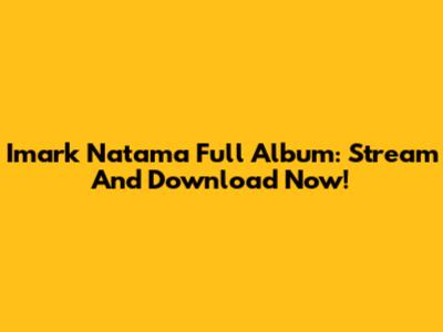 Imark Natama Full Album: Stream And Download Now!