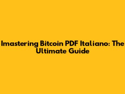 Imastering Bitcoin PDF Italiano: The Ultimate Guide