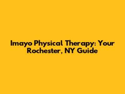 Imayo Physical Therapy: Your Rochester, NY Guide