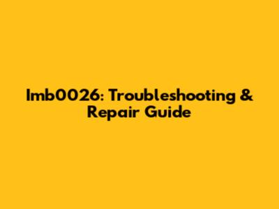 Imb0026: Troubleshooting & Repair Guide