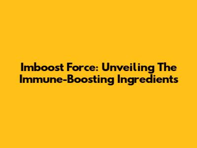 Imboost Force: Unveiling The Immune-Boosting Ingredients