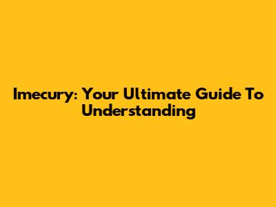 Imecury: Your Ultimate Guide To Understanding