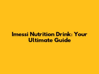 Imessi Nutrition Drink: Your Ultimate Guide
