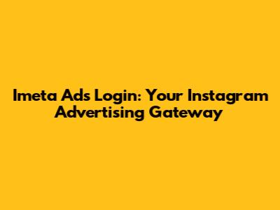 Imeta Ads Login: Your Instagram Advertising Gateway