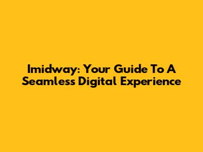 Imidway: Your Guide To A Seamless Digital Experience