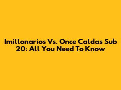 Imillonarios Vs. Once Caldas Sub 20: All You Need To Know