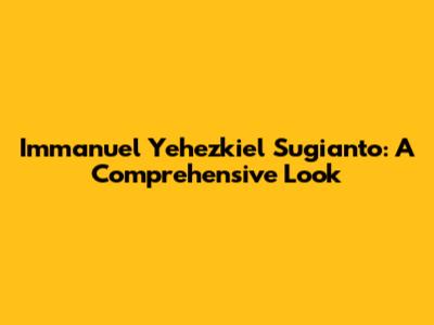 Immanuel Yehezkiel Sugianto: A Comprehensive Look