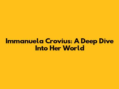 Immanuela Crovius: A Deep Dive Into Her World