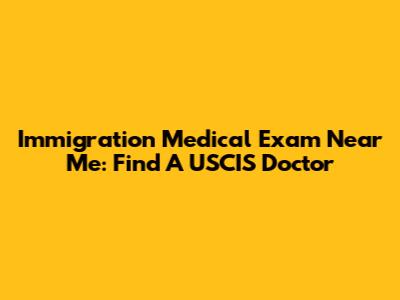 Immigration Medical Exam Near Me: Find A USCIS Doctor