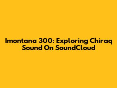 Imontana 300: Exploring Chiraq Sound On SoundCloud
