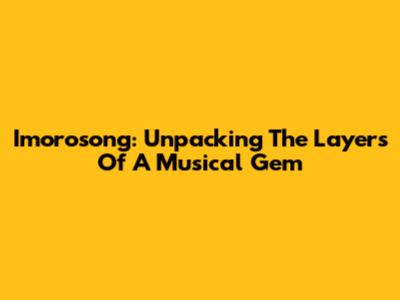 Imorosong: Unpacking The Layers Of A Musical Gem