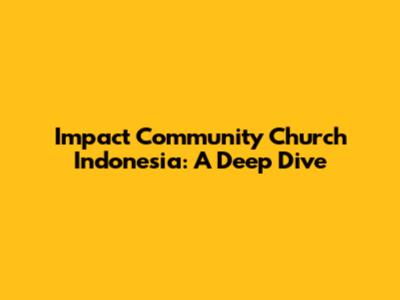 Impact Community Church Indonesia: A Deep Dive