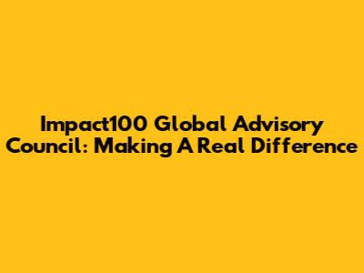 Impact100 Global Advisory Council: Making A Real Difference