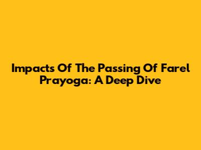 Impacts Of The Passing Of Farel Prayoga: A Deep Dive
