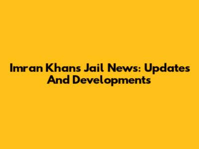 Imran Khan's Jail News: Updates And Developments