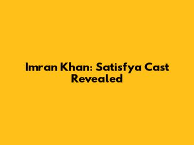 Imran Khan: Satisfya Cast Revealed