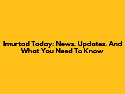 Imurtad Today: News, Updates, And What You Need To Know