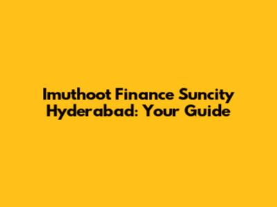 Imuthoot Finance Suncity Hyderabad: Your Guide