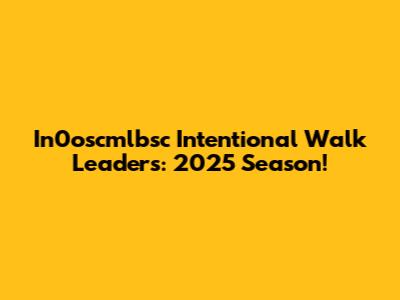 In0oscmlbsc Intentional Walk Leaders: 2025 Season!